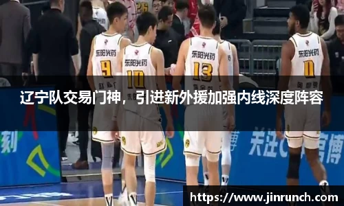 辽宁队交易门神，引进新外援加强内线深度阵容