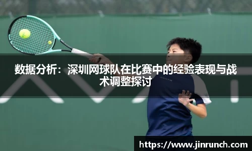 数据分析：深圳网球队在比赛中的经验表现与战术调整探讨