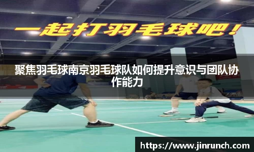 聚焦羽毛球南京羽毛球队如何提升意识与团队协作能力