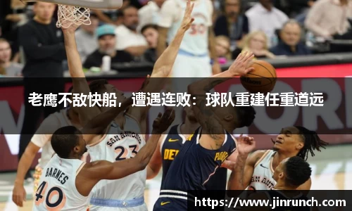 老鹰不敌快船，遭遇连败：球队重建任重道远