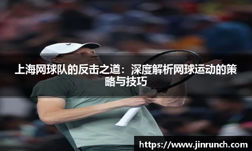 上海网球队的反击之道：深度解析网球运动的策略与技巧