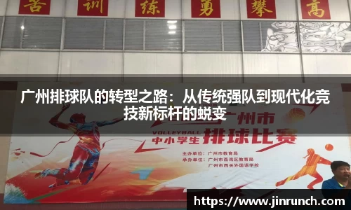 广州排球队的转型之路：从传统强队到现代化竞技新标杆的蜕变