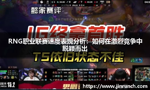 RNG职业联赛速度表现分析：如何在激烈竞争中脱颖而出