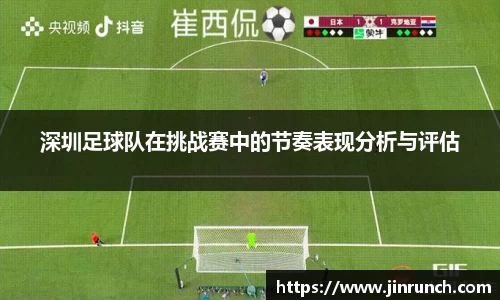 深圳足球队在挑战赛中的节奏表现分析与评估