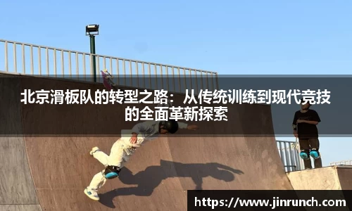 北京滑板队的转型之路：从传统训练到现代竞技的全面革新探索