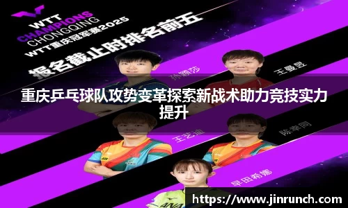 重庆乒乓球队攻势变革探索新战术助力竞技实力提升