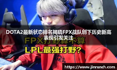 DOTA2最新状态排名揭晓FPX战队创下历史新高表现引发关注