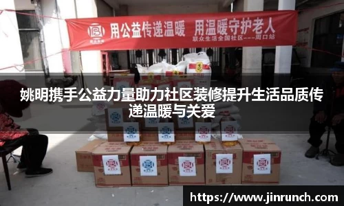 姚明携手公益力量助力社区装修提升生活品质传递温暖与关爱