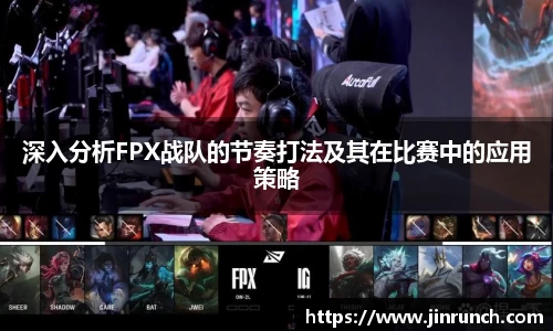 深入分析FPX战队的节奏打法及其在比赛中的应用策略