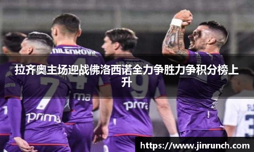 拉齐奥主场迎战佛洛西诺全力争胜力争积分榜上升
