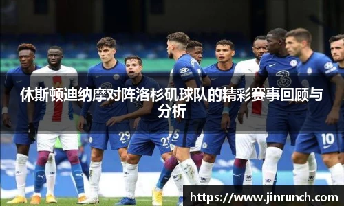 休斯顿迪纳摩对阵洛杉矶球队的精彩赛事回顾与分析