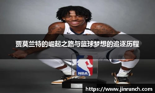 贾莫兰特的崛起之路与篮球梦想的追逐历程