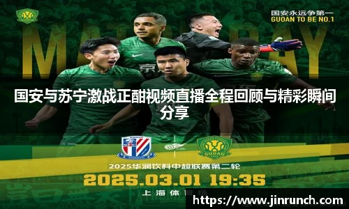 国安与苏宁激战正酣视频直播全程回顾与精彩瞬间分享