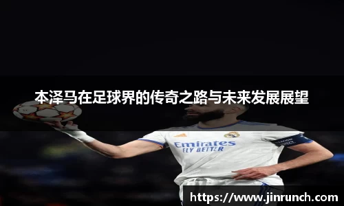 本泽马在足球界的传奇之路与未来发展展望