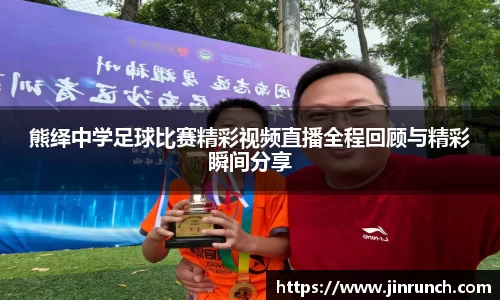 熊绎中学足球比赛精彩视频直播全程回顾与精彩瞬间分享
