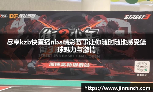 尽享kzb快直播nba精彩赛事让你随时随地感受篮球魅力与激情