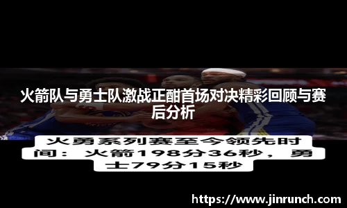 火箭队与勇士队激战正酣首场对决精彩回顾与赛后分析